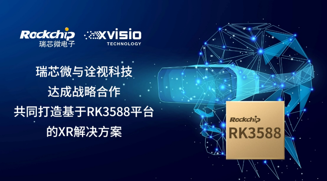 瑞芯微与诠视科技达成战略合作，共同打造基于RK3588平台的XR解决方案