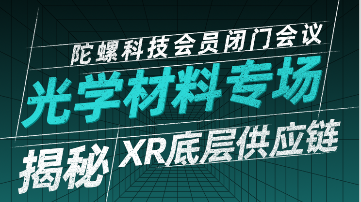 【闭门会议】揭秘XR底层供应链系列研讨会之光学材料专场6月22日举办