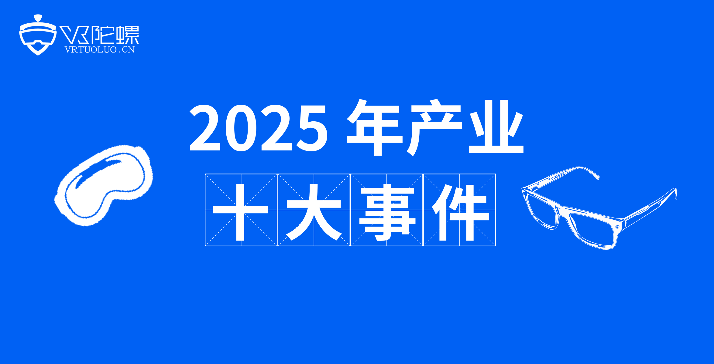 2025 年度全球XR行业十大重磅事件｜年度专题